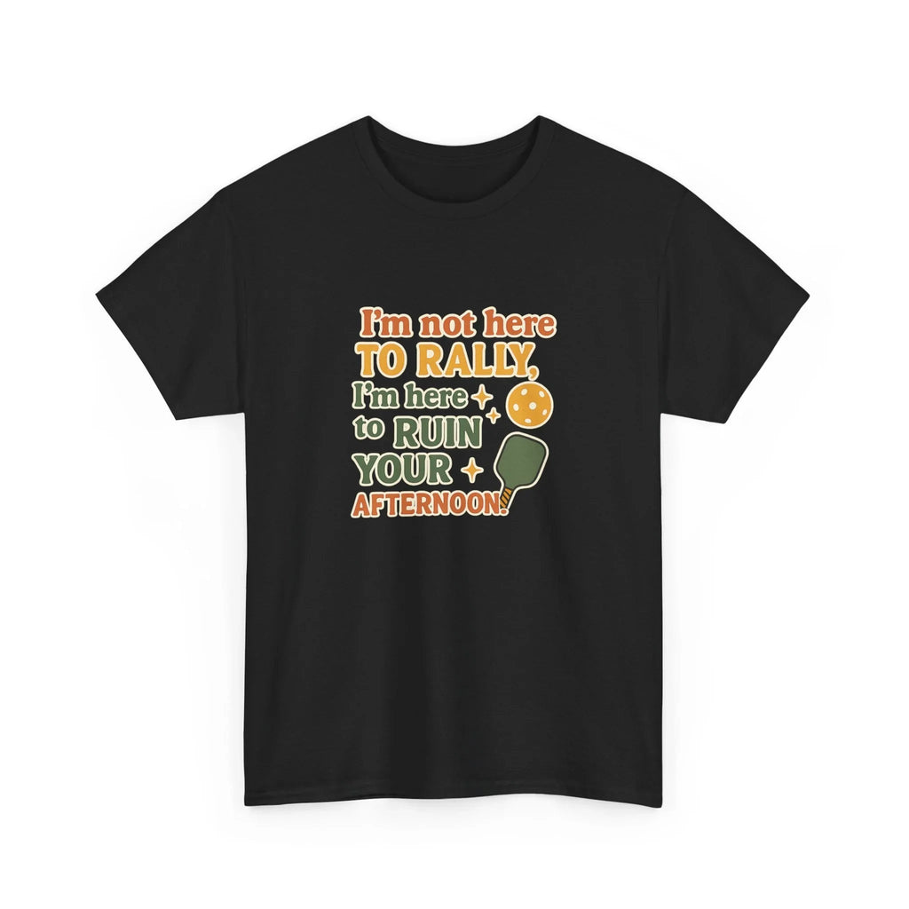 Pickleball Humor - I'm Not Here To Rally, I'm Here To Ruin Your Afternoon