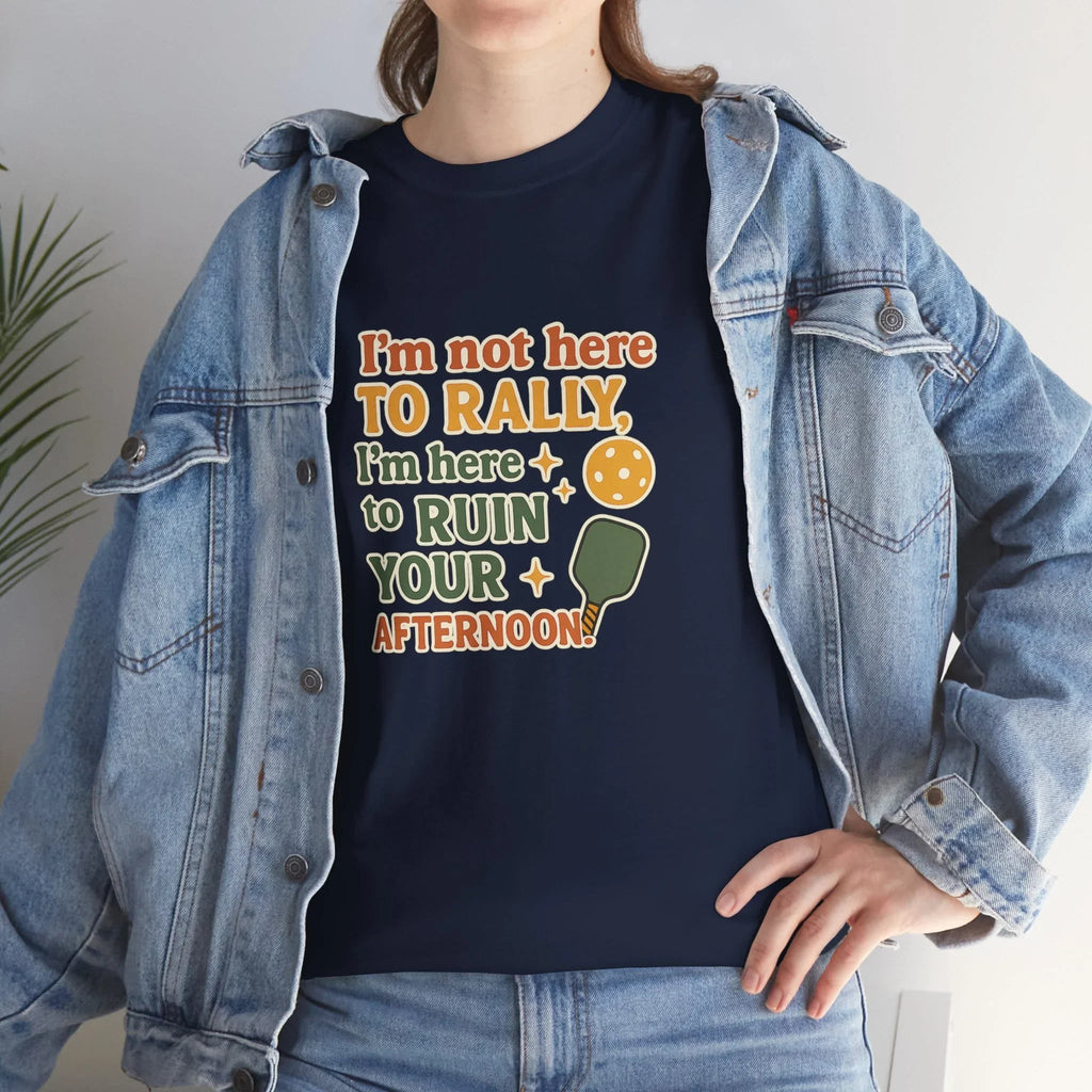 Pickleball Humor - I'm Not Here To Rally, I'm Here To Ruin Your Afternoon