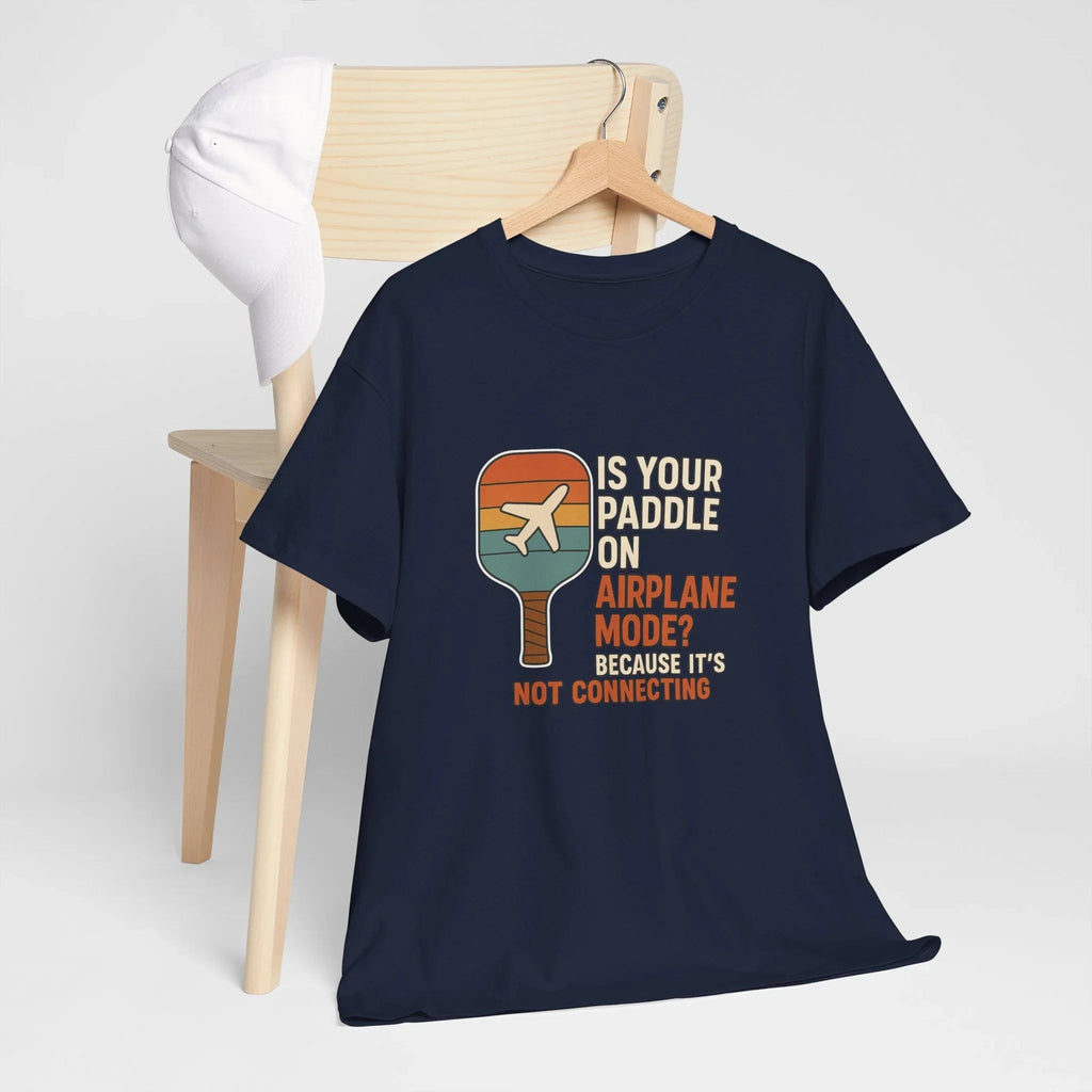 Pickleball Humor - Is Your Paddle On Airplane Mode? Because It's Not Connecting